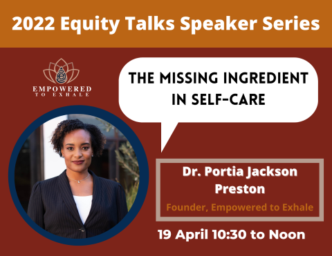 2022 Equity Talks Speaker Series - The missing ingredient in self-care. Dr. Portola Jackson Preston - Founder, Empowered to Exhale. 19 April 10:30 to noon