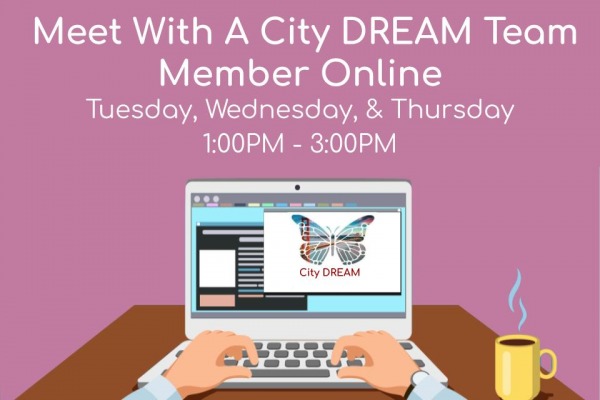 Meet with a City DREAM Team Member Online Tuesday, Wednesday, & Thursday 1:00pm - 3:00pm
