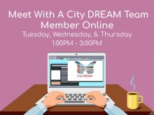Meet with a City DREAM Team Member Online Tuesday, Wednesday, & Thursday 1:00pm - 3:00pm